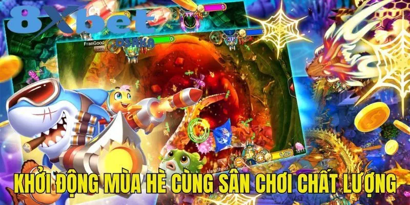 Bắn Cá 8Xbet 1 Khởi động mùa hè sôi động cùng sân chơi siêu chất lượng
