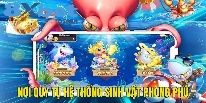 Bắn Cá 8Xbet 2 Hệ thống sinh vật phong phú làm khung cảnh giải trí thêm hấp dẫn