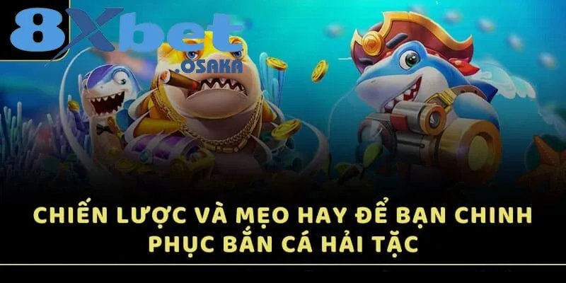Bắn Cá Hải Tặc – Cuộc Phiêu Lưu Dưới Biển Sâu Tại 8Xbet 4 Mẹo chơi và chiến lược giúp bạn dễ dàng chinh phục Bắn Cá Hải Tặc
