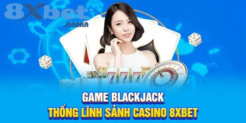 Casino 8Xbet 2 Blackjack – tựa game làm chủ sảnh casino 8Xbet.