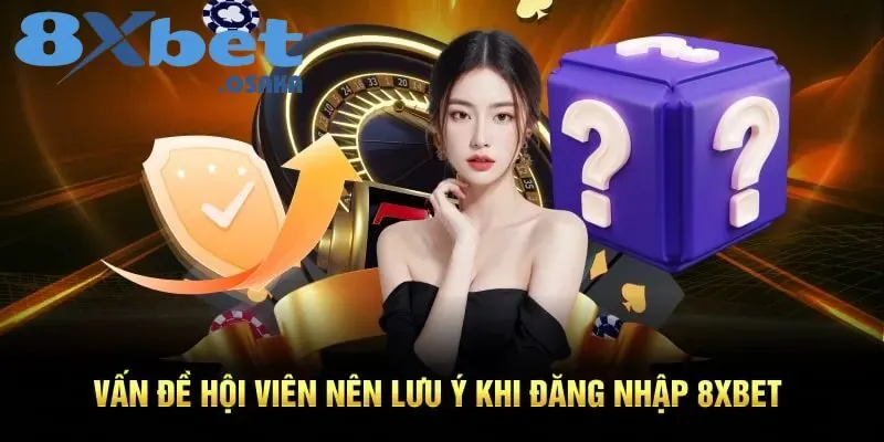 Đăng Nhập 8XBet 2 Vấn đề cần lưu ý khi đăng nhập 8xBet