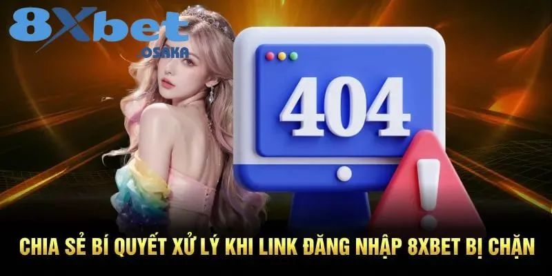 Đăng Nhập 8XBet 3 Cách xử lý hiệu quả khi link đăng nhập 8xBet bị chặn