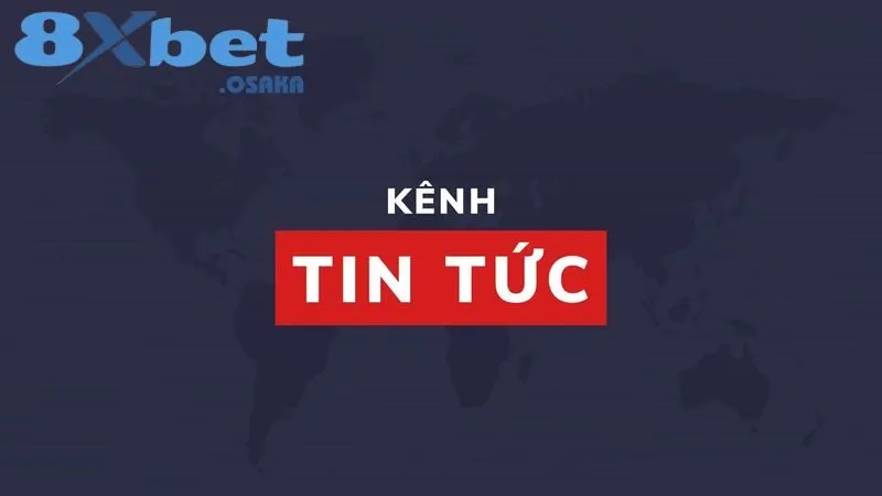 Tin Tức 8Xbet 1 Một vài thông tin về tin tức 8Xbet